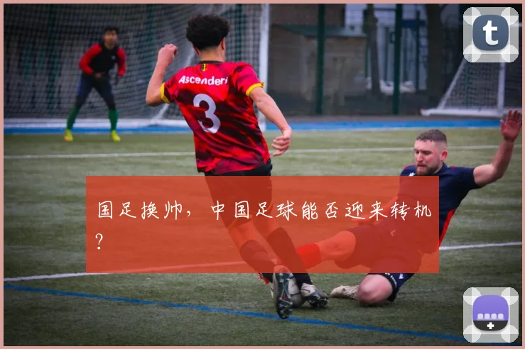 国足换帅，中国足球能否迎来转机？