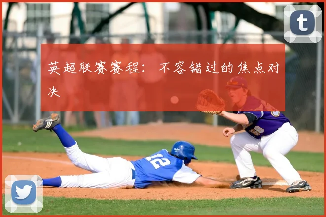 英超联赛赛程:不容错过的焦点对决