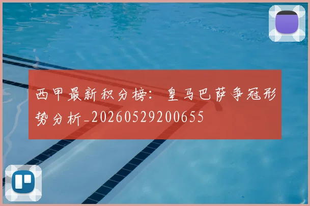 西甲最新积分榜:皇马巴萨争冠形势分析_20260529200655